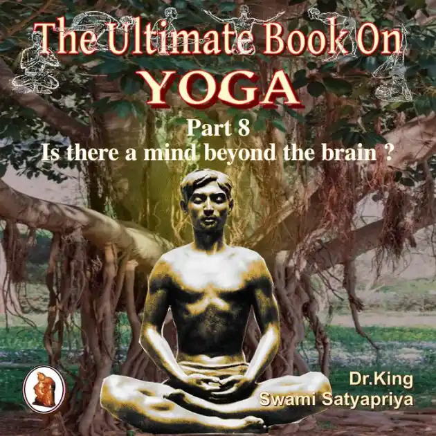Part 8 of The Ultimate Book on Yoga: Is there a mind beyond the brain ? Grab Now