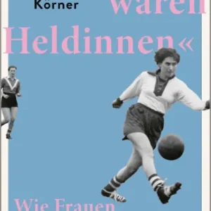 »Wir waren Heldinnen«: Wie Frauen den Fußball eroberten Eine große Geschichte von Frauen, die ihren Traum leben - vom SPIEGEL-Bestseller-Autor Best Seller