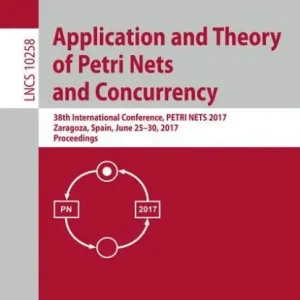 Application and Theory of Petri Nets and Concurrency: 38th International Conference, PETRI NETS 2017, Zaragoza, Spain, June 25-30, 2017, Proceedings Express Delivery