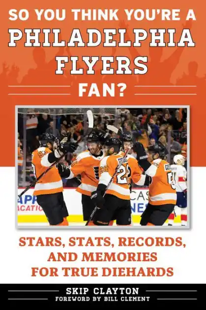 New Release So You Think You're a Philadelphia Flyers Fan?: Stars, Stats, Records, and Memories for True Diehards