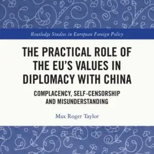 Free Returns The Practical Role of The EU's Values in Diplomacy with China: Complacency, Self-Censorship and Misunderstanding