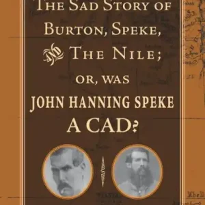 The Sad Story of Burton, Speke, and the Nile; or, Was John Hanning Speke a Cad?: Looking at the Evidence Hot Picks