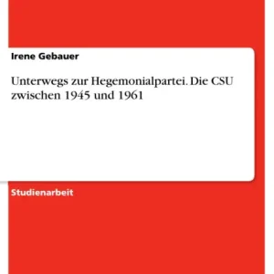 Unterwegs zur Hegemonialpartei. Die CSU zwischen 1945 und 1961 Exclusive Offer