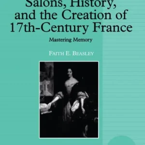 Shop Now Salons, History, and the Creation of Seventeenth-Century France: Mastering Memory