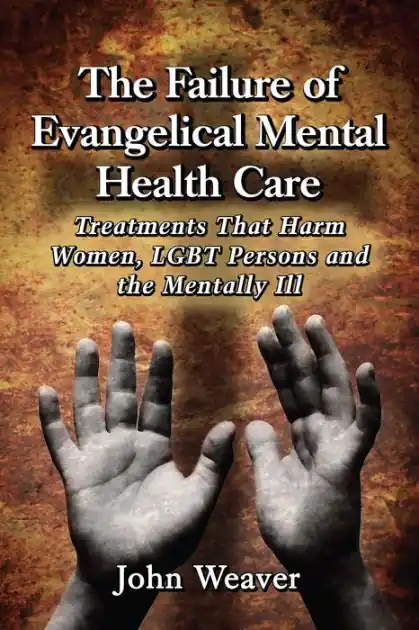 Editor’s Pick The Failure of Evangelical Mental Health Care: Treatments That Harm Women, LGBT Persons and the Mentally Ill