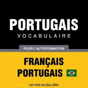 Portugais Vocabulaire - Franï¿½ais-Portugais Brï¿½silien - pour l'autoformation - 5000 mots: Les mots les plus utiles - Pour enrichir votre vocabulaire et aiguiser vos compï¿½tences linguistiques Special Discount