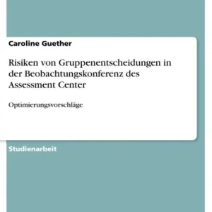 Risiken von Gruppenentscheidungen in der Beobachtungskonferenz des Assessment Center: Optimierungsvorschläge While Supplies Last