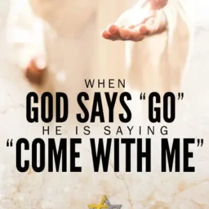 When God Says "Go" He Is Saying "Come with Me": My Journey into Discovering God's Love, Mercy, Forgiveness, and Super-Natural Power Must Have
