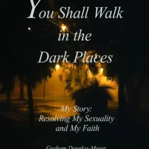 You Shall Walk in The Dark Places: My Story: Resolving My Sexuality and My Faith In Demand