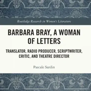 Barbara Bray, A Woman of Letters: Translator, Radio Producer, Scriptwriter, Critic, and Theatre Director Genuine