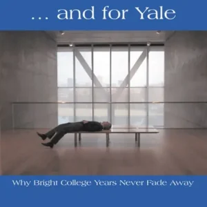 ... and for Yale: Why Bright College Years Never Fade Away Don’t Miss Out