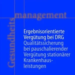 Ergebnisorientierte Vergï¿½tung bei DRG: Qualitï¿½tssicherung bei pauschalierender Vergï¿½tung stationï¿½rer Krankenhausleistungen Handmade