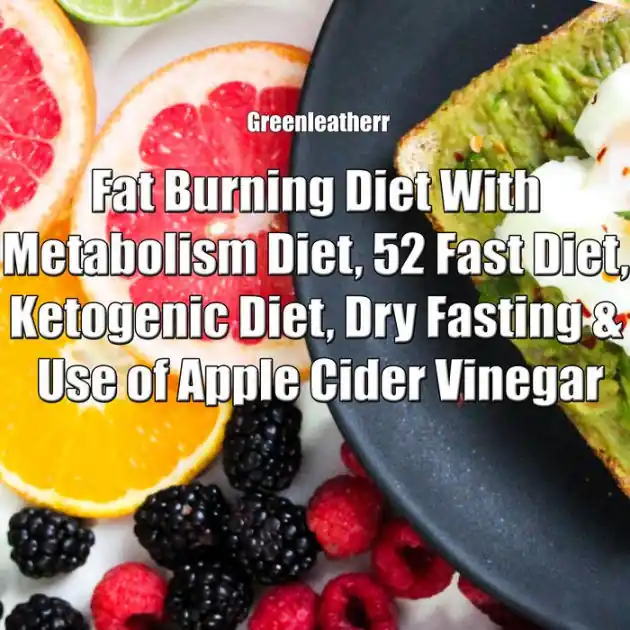 Latest Fat Burning Diet With Metabolism Diet, 52 Fast Diet, Ketogenic Diet, Dry Fasting & Use of Apple Cider Vinegar