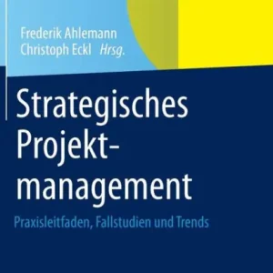 Strategisches Projektmanagement: Praxisleitfaden, Fallstudien und Trends Discount