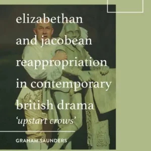 Shop Now Elizabethan and Jacobean Reappropriation in Contemporary British Drama: 'Upstart Crows'