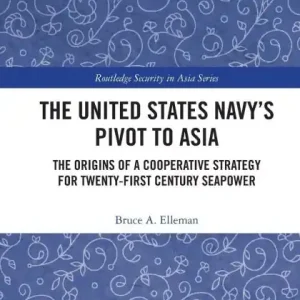 The United States Navy's Pivot to Asia: The Origins of a Cooperative Strategy for Twenty-First Century Seapower Luxury
