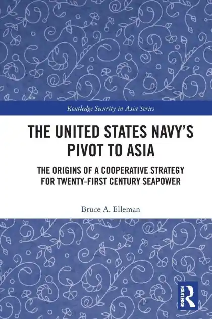 The United States Navy's Pivot to Asia: The Origins of a Cooperative Strategy for Twenty-First Century Seapower Luxury