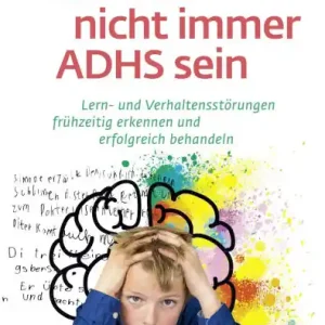Viral Es muss nicht immer ADHS sein: Lern- und Verhaltensstörungen frühzeitig erkennen und erfolgreich behandeln