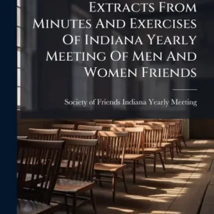 Extracts From Minutes And Exercises Of Indiana Yearly Meeting Of Men And Women Friends Hot Picks
