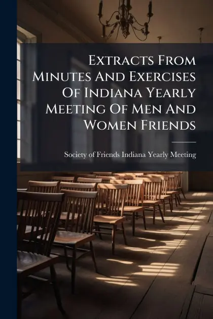 Extracts From Minutes And Exercises Of Indiana Yearly Meeting Of Men And Women Friends Hot Picks