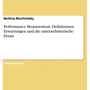 Performance Measurement. Definitionen, Erwartungen und die unternehmerische Praxis Bargain