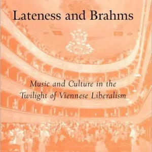 Affordable Lateness and Brahms: Music and Culture in the Twilight of Viennese Liberalism