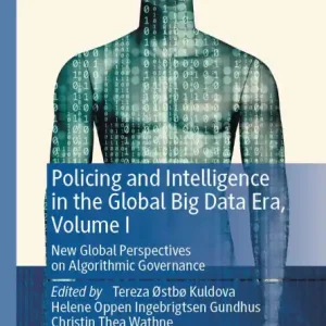 Policing and Intelligence in the Global Big Data Era, Volume I: New Global Perspectives on Algorithmic Governance Deal