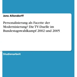Personalisierung als Facette der Modernisierung? Die TV-Duelle im Bundestagswahlkampf 2002 und 2005 Best Price