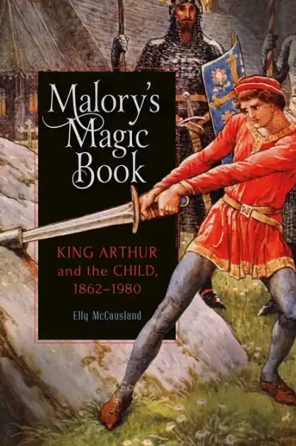 Malory's Magic Book: King Arthur and the Child, 1862-1980 Super Sale