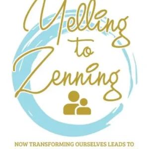 From Yelling to Zenning: How Transforming Ourselves Leads to Raising Resilient and Conscious Children New Arrival