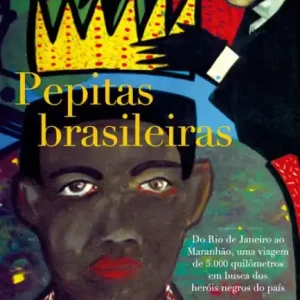 Pepitas brasileiras: Do Rio de Janeiro ao Maranhão, uma viagem de 5.000 quilômetros em busca dos heróis negros do país Buy Online