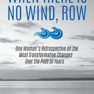 When There Is No Wind, Row: One Woman's Retrospective on the Most Transformative Changes Over the Past 50 Years Top Rated