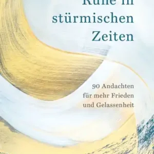 Ruhe in stürmischen Zeiten: 90 Andachten für mehr Frieden und Gelassenheit Buy Online