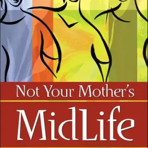 Not Your Mother's Midlife: A Ten-Step Guide to Fearless Aging Money Back Guarantee