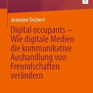 Digital occupants - Wie digitale Medien die kommunikative Aushandlung von Freundschaften verändern Money Back Guarantee