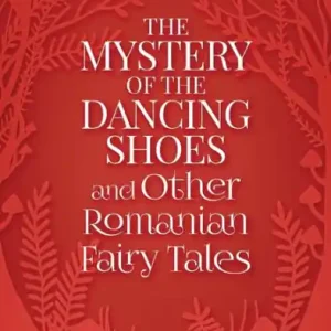 The Mystery of the Dancing Shoes and Other Romanian Fairy Tales Mega Sale