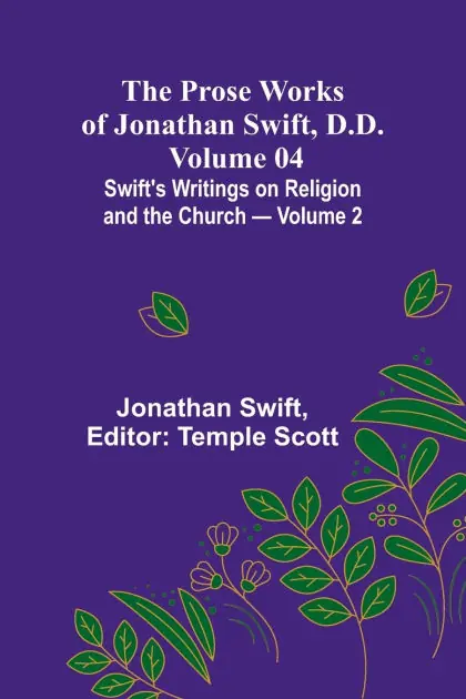 Save Now The Prose Works of Jonathan Swift, D.D. - Volume 04; Swift's Writings on Religion and the Church - Volume 2