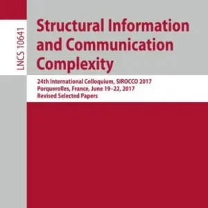 Structural Information and Communication Complexity: 24th International Colloquium, SIROCCO 2017, Porquerolles, France, June 19-22, 2017, Revised Selected Papers Get Yours