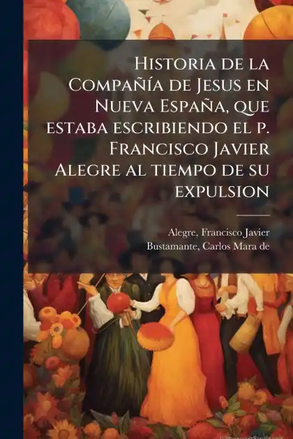 Super Sale Historia de la Compa��-a de Jesus en Nueva Espa�a, que estaba escribiendo el p. Francisco Javier Alegre al tiempo de su expulsion