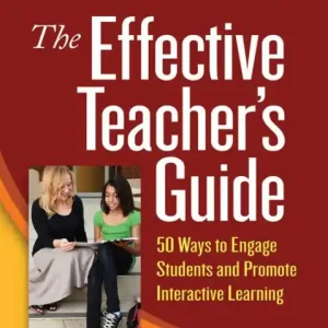 The Effective Teacher's Guide: 50 Ways to Engage Students and Promote Interactive Learning Popular