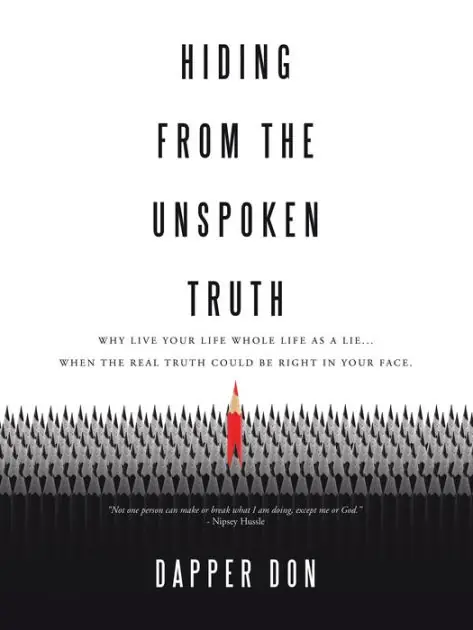 Hiding from the Unspoken Truth: Why Live Your Life Whole Life as a Lie... When the Real Truth Could Be Right in Your Face. Exclusive