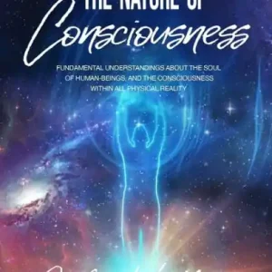 High Quality The Nature Of Consciousness: Fundamental Understandings About The Soul Of Human-Beings And The Consciousness Within All Physical Reality