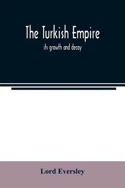 The Turkish empire; its growth and decay Shop Now