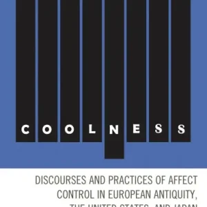 The Cultural Career of Coolness: Discourses and Practices of Affect Control in European Antiquity, the United States, and Japan Brand New