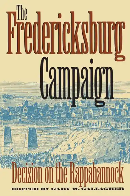 Fan Favorite The Fredericksburg Campaign: Decision on the Rappahannock