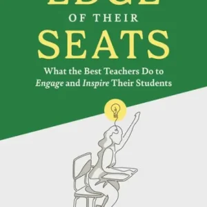 Limited Edition On the Edge of Their Seats: What the Best Teachers Do to Engage and Inspire Their Students