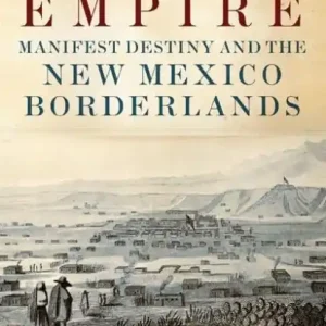 Coast-to-Coast Empire: Manifest Destiny and the New Mexico Borderlands Limited Time