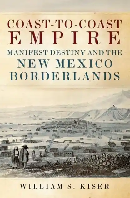 Coast-to-Coast Empire: Manifest Destiny and the New Mexico Borderlands Limited Time