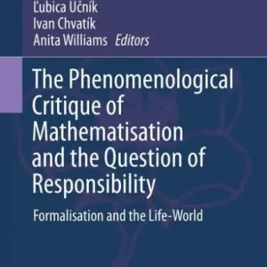 Instant Buy The Phenomenological Critique of Mathematisation and the Question of Responsibility: Formalisation and the Life-World
