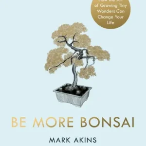 Be More Bonsai: Change your life with the mindful practice of growing bonsai trees Best Seller